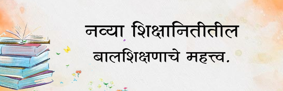     नव्या शिक्षानितीतील बालशिक्षणाचे महत्त्व.