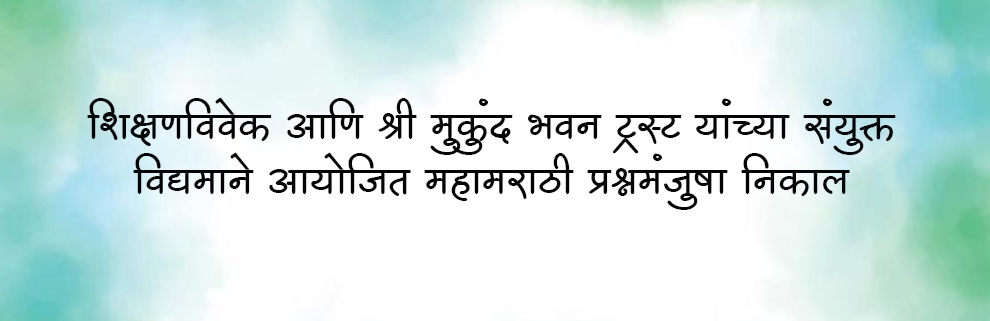 शिक्षणविवेक आणि श्री मुकूंद भवन ट्रस्ट यांच्या संयुक्त विद्यमाने आयोजित महामराठी प्रश्नमंजुषा स्पर्धेतील इ. ८ वी ते १० वी आणि खुला गट निकाल   
